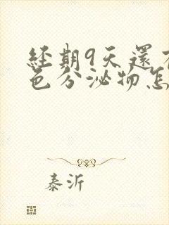 经期9天还有褐色分泌物怎么回事