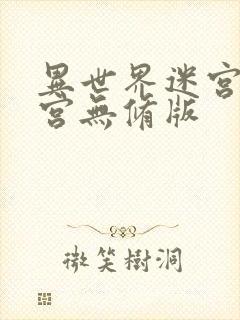 异世界迷宫开后宫无修版