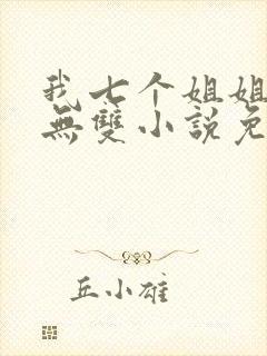 我七个姐姐绝世无双小说免费阅读