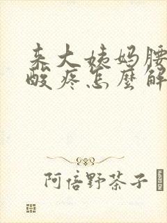 来大姨妈腰特别酸疼怎么解决