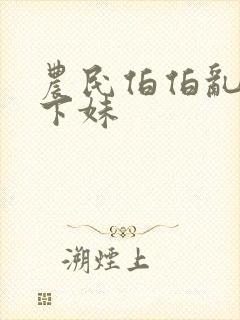 农民伯伯乱搞乡下妹