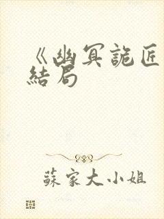 《幽冥诡匠》大结局