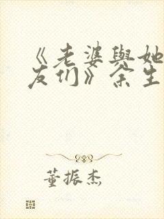 《老婆与她的女友们》余生