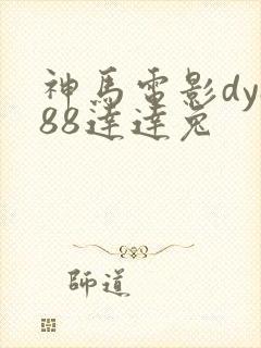神马电影dy888达达兔