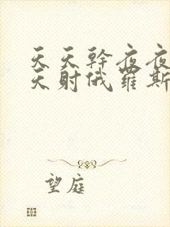 天天干夜夜操天天射俄罗斯