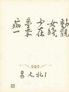 痴梦少女动漫第一季在线观看全集中文