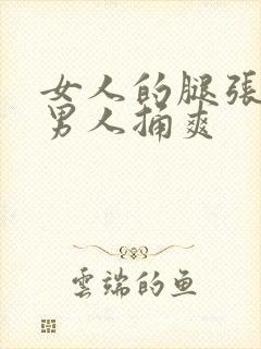 女人的腿张开让男人捅爽