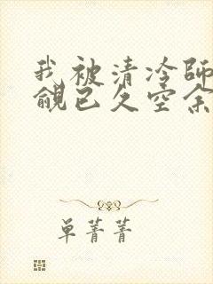 我被清冷师兄觊觎已久空余恨免费阅读全文