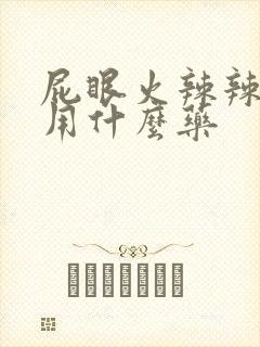 屁眼火辣辣的疼用什么药