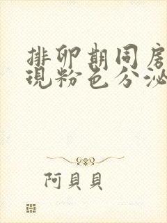 排卵期同房后出现粉色分泌物