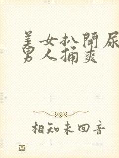 美女扒开尿口给男人捅爽