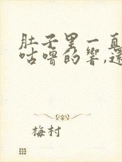 肚子里一直咕噜咕噜的响,还老放屁