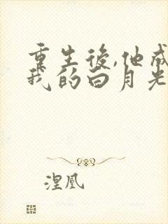 重生后,他成了我的白月光在线听