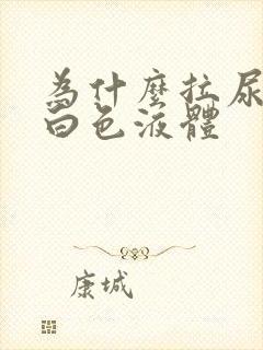 为什么拉尿会有白色液体