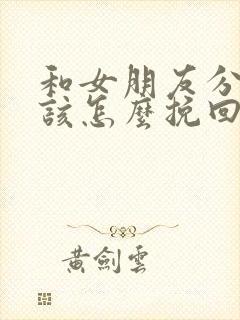 和女朋友分手了该怎么挽回