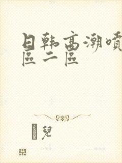 日韩高潮喷水一区二区封面