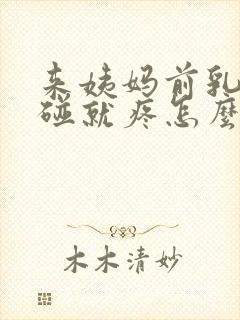 来姨妈前乳房一碰就疼怎么回事