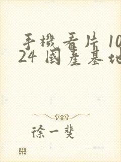 手机看片 1024 国产基地