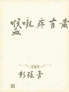 喉咙疼有黄痰带血