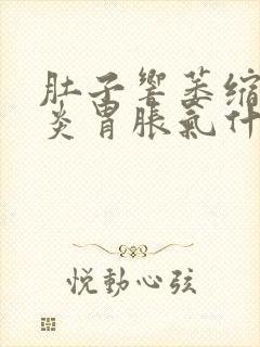 肚子响萎缩性胃炎胃胀气什么原因