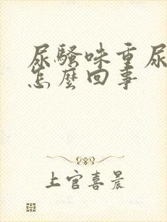 尿骚味重尿黄是怎么回事