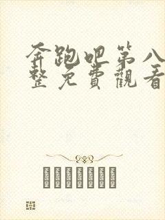 奔跑吧第八季完整免费观看