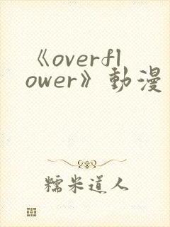 《overflower》动漫免费观看全集