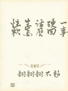 性生活硬一会就软怎么回事