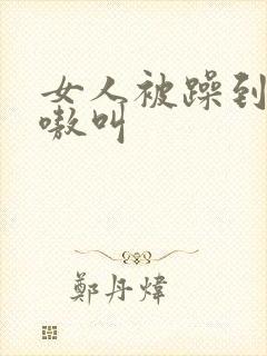 女人被躁到高潮嗷叫封面