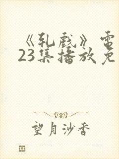 《轧戏》电视剧23集播放免费观看