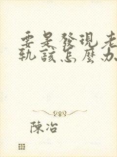 要是发现老公出轨该怎么办