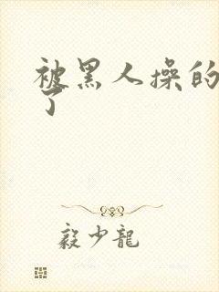 被黑人操的受不了