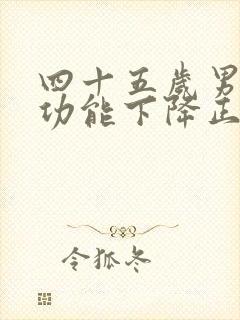 四十五岁男人性功能下降正常吗