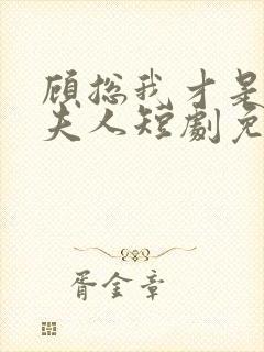 顾总我才是你的夫人短剧免费观看