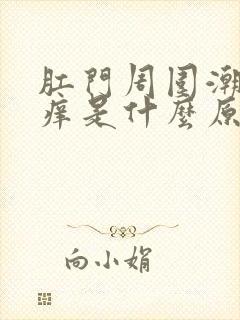 肛门周围潮湿瘙痒是什么原因女性