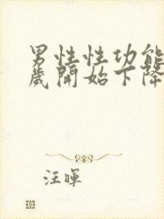 男性性功能多少岁开始下降