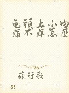 龟头上小肉粒不痛不痒怎么办