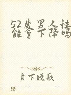 52岁男人性功能会下降吗