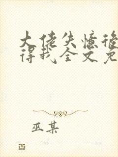 大佬失忆后只记得我全文免费