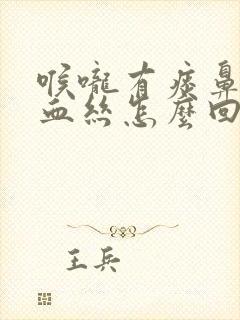 喉咙有痰鼻涕带血丝怎么回事