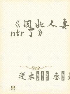 《因此人妻就被ntr了》