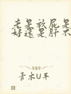 老是放屁是胃不好还是肝不好