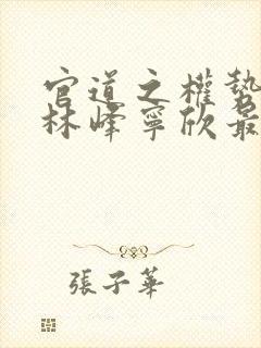 官道之权势滔天林峰宁欣最新章节封面