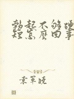 勃起不够硬时间短怎么回事