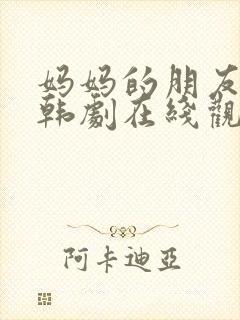 妈妈的朋友们2韩剧在线观看