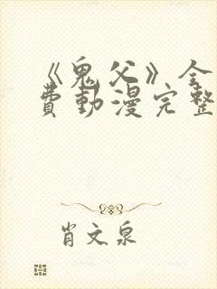 《鬼父》全集免费动漫完整版观看高清