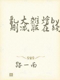 乱大杂烩by无删减版在线阅读