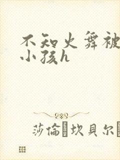 不知火舞被三个小孩h