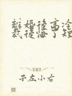 离婚后高冷女总裁后悔了短剧