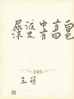 尿液中有白色泡沫又有白色沉淀物